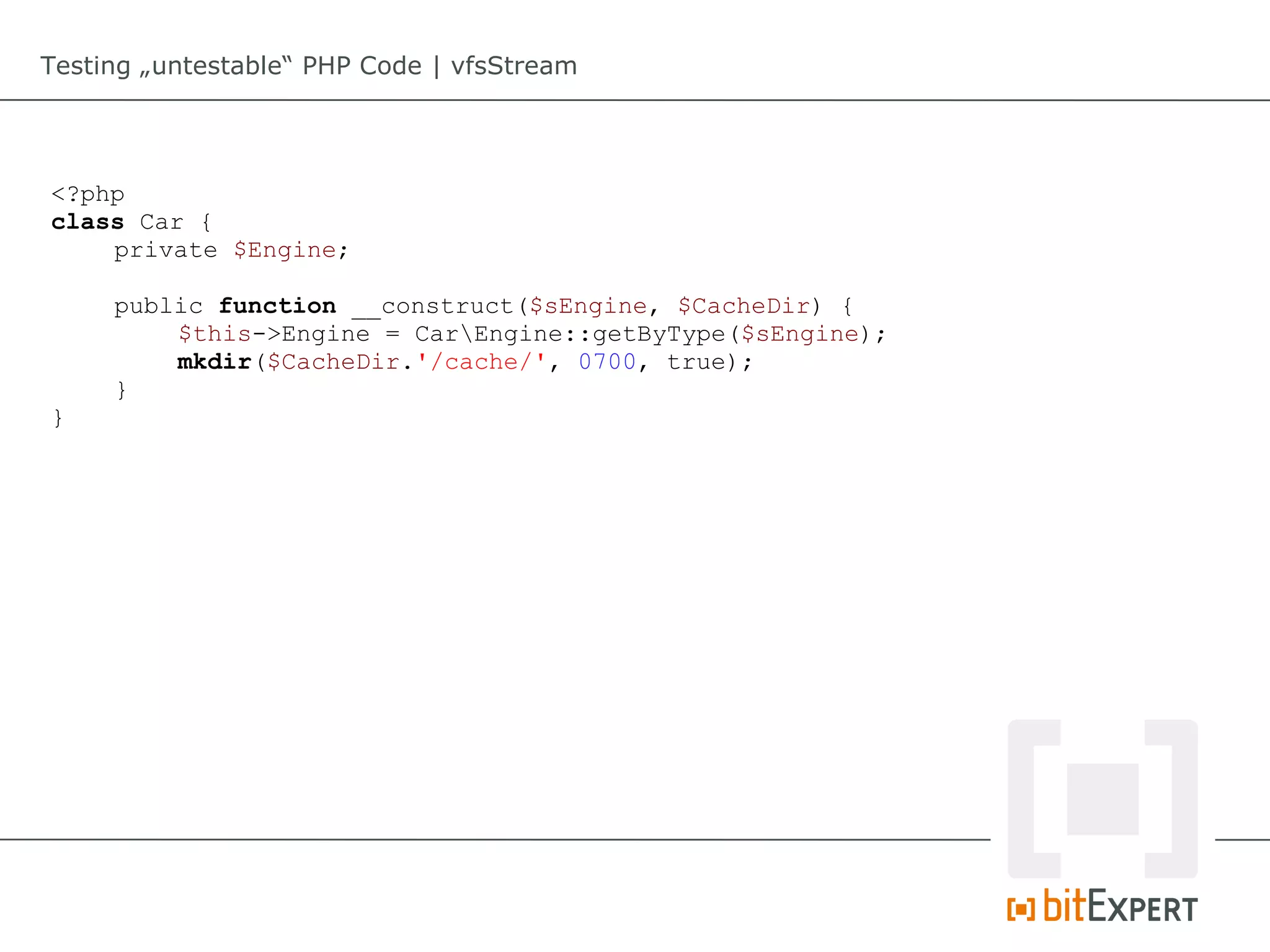 Testing „untestable“ PHP Code | vfsStream




<?php
class Car {
    private $Engine;

     public function __construct($sEngine, $CacheDir) {
         $this->Engine = CarEngine::getByType($sEngine);
         mkdir($CacheDir.'/cache/', 0700, true);
     }
}
 