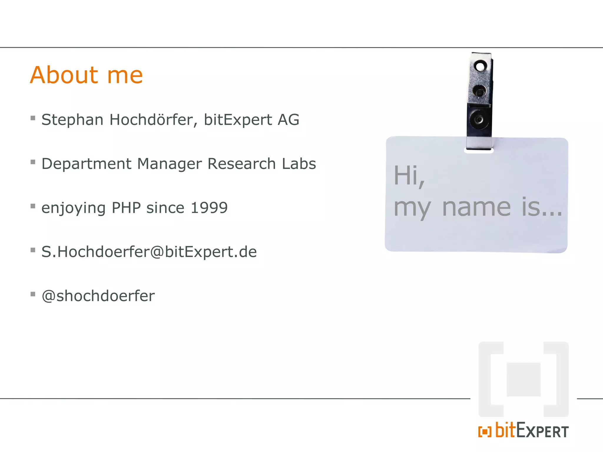 About me
 Stephan Hochdörfer, bitExpert AG

 Department Manager Research Labs

 enjoying PHP since 1999

 S.Hochdoerfer@bitExpert.de

 @shochdoerfer
 