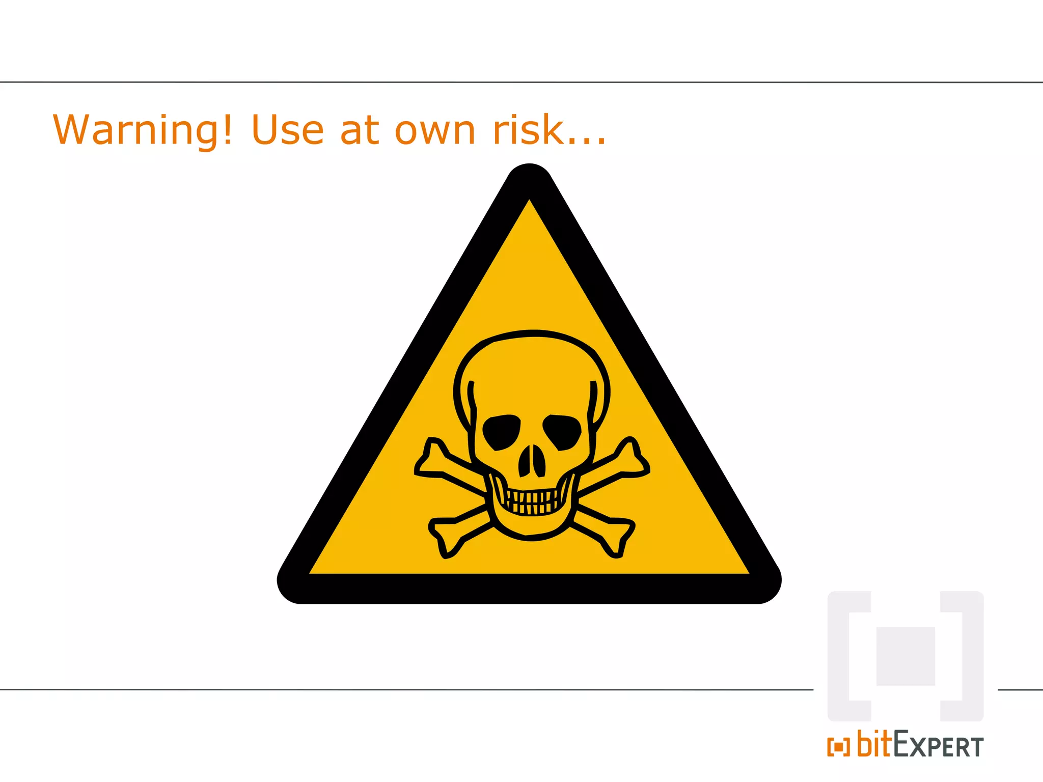 Warning! Use at own risk...
 