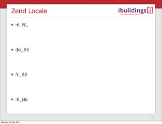 Zend Locale

              nl_NL




              de_BE




              fr_BE




              nl_BE


                       11
Monday, 23 May 2011
 