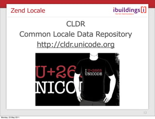Zend Locale

                              CLDR
                  Common Locale Data Repository
                     http://cldr.unicode.org




                                                  12
Monday, 23 May 2011
 
