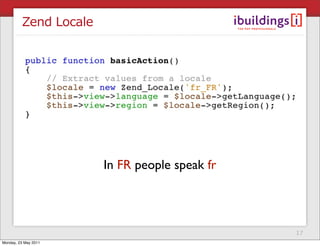 Zend Locale




                       In FR people speak fr




                                               17
Monday, 23 May 2011
 