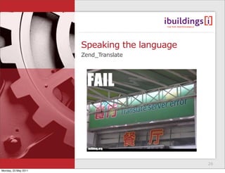 Speaking the language
                      Zend_Translate




                                              26
Monday, 23 May 2011
 