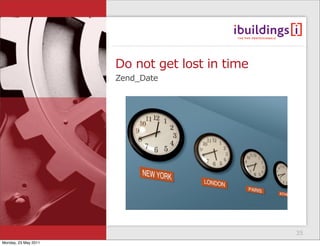 Do not get lost in time
                      Zend_Date




                                                35
Monday, 23 May 2011
 