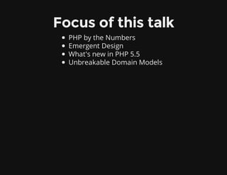 Focus of this talk
PHP by the Numbers
Emergent Design
What's new in PHP 5.5
Unbreakable Domain Models
 