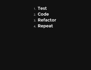 1. Test
2. Code
3. Refactor
4. Repeat
 