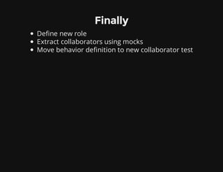 Finally
Define new role
Extract collaborators using mocks
Move behavior definition to new collaborator test
 