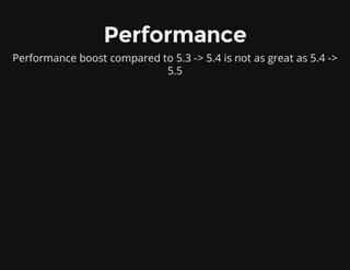 Performance
Performance boost compared to 5.3 -> 5.4 is not as great as 5.4 ->
5.5
 