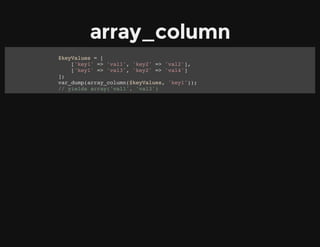 array_column
$keyValues = [
['key1' => 'val1', 'key2' => 'val2'],
['key1' => 'val3', 'key2' => 'val4']
];
var_dump(array_column($keyValues, 'key1'));
// yields array('val1', 'val3')
 