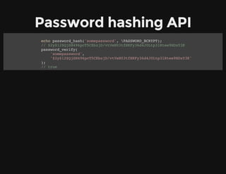 Password hashing API
echo password_hash('somepassword', PASSWORD_BCRYPT);
// $2y$12$QjSH496pcT5CEbzjD/vtVeH03tfHKFy36d4J0Ltp3lRtee9HDxY3K
password_verify(
'somepassword',
'$2y$12$QjSH496pcT5CEbzjD/vtVeH03tfHKFy36d4J0Ltp3lRtee9HDxY3K'
);
// true
 