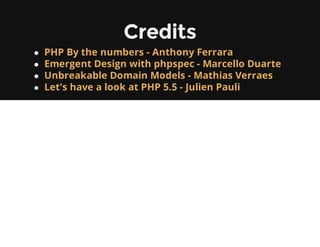 Credits
PHP By the numbers - Anthony Ferrara
Emergent Design with phpspec - Marcello Duarte
Unbreakable Domain Models - Mathias Verraes
Let's have a look at PHP 5.5 - Julien Pauli
 