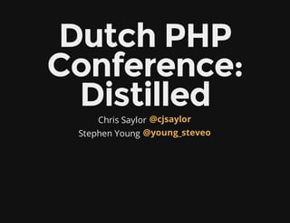 Dutch PHP
Conference:
Distilled
Chris Saylor
Stephen Young
@cjsaylor
@young_steveo
 