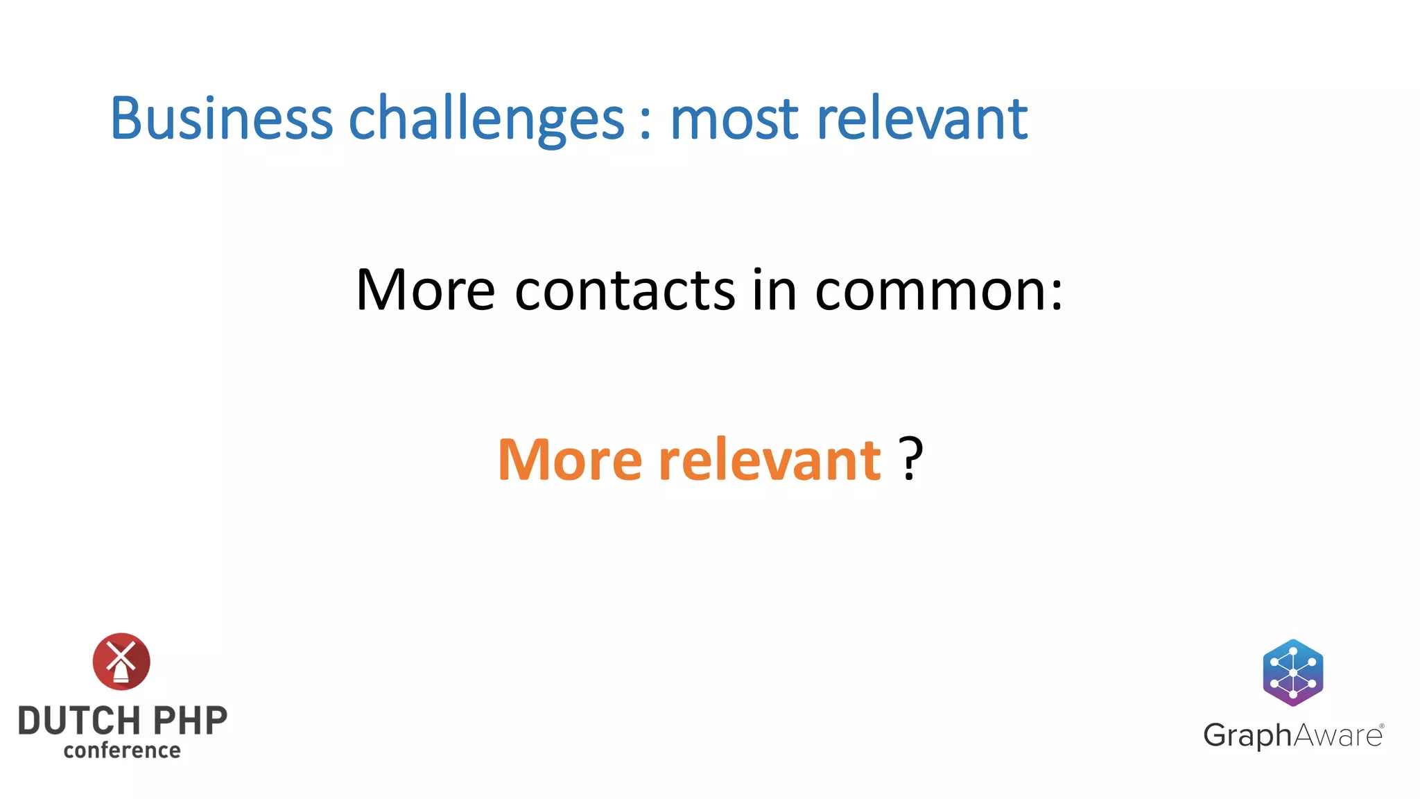 Business	challenges	:	most	relevant
More	contacts	in	common:	
More	relevant	?
 