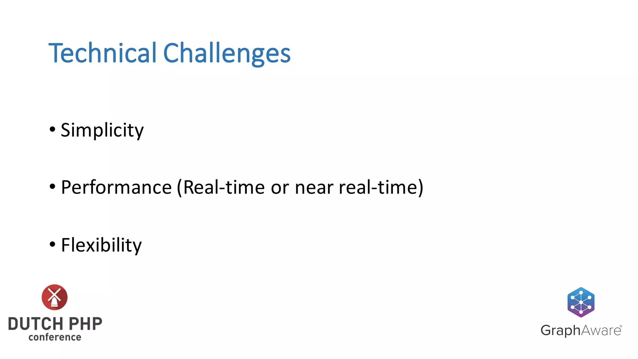 Technical	Challenges
• Simplicity
• Performance	(Real-time	or	near	real-time)
• Flexibility
 