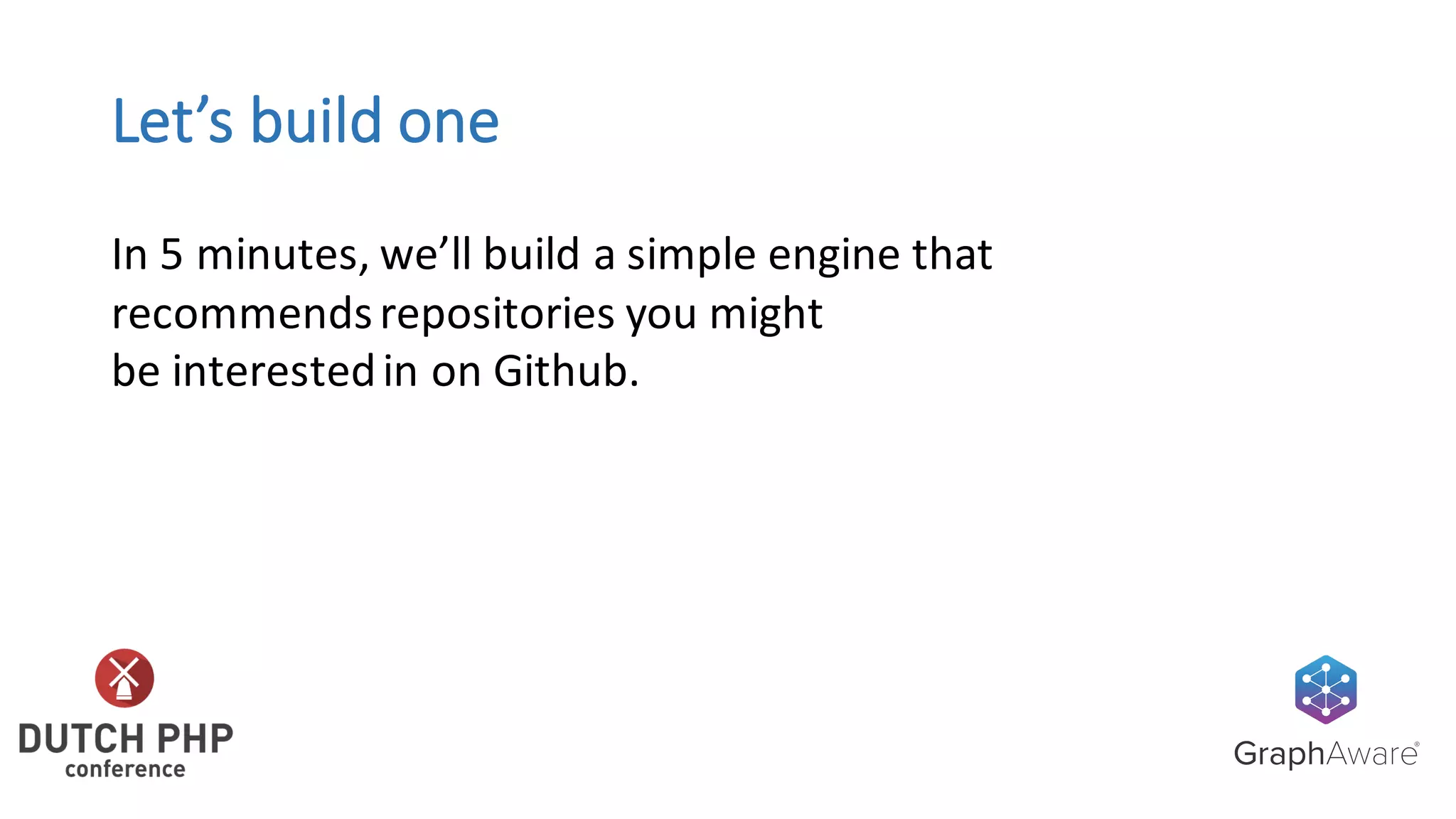Let’s	build	one
In	5	minutes,	we’ll	build	a	simple	engine	that
recommends	repositories	you	might
be	interested	in	on	Github.
 
