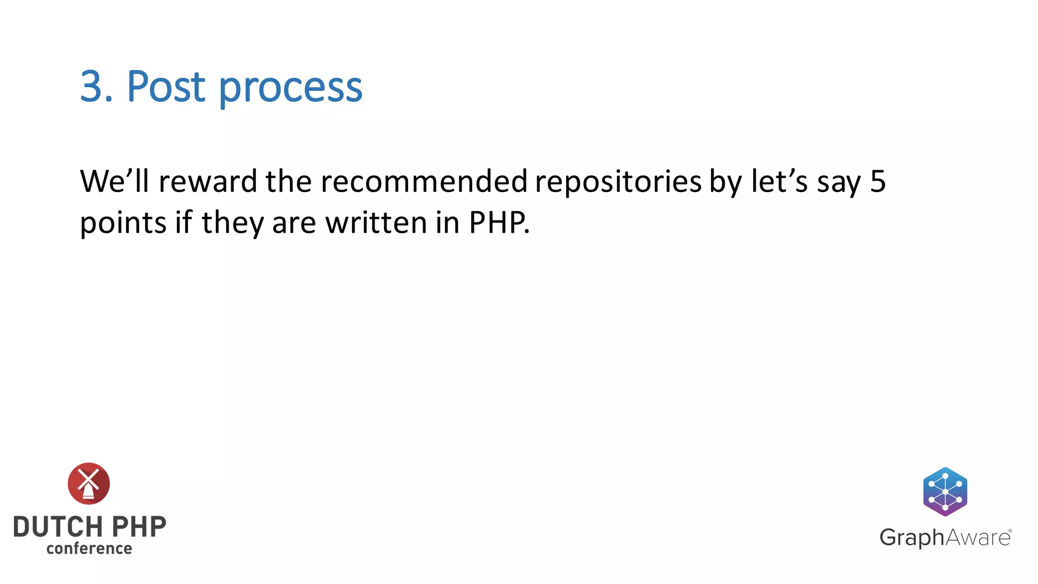 3.	Post	process
We’ll	reward	the	recommended	repositories	by	let’s	say	5	
points	if	they	are	written	in	PHP.
 