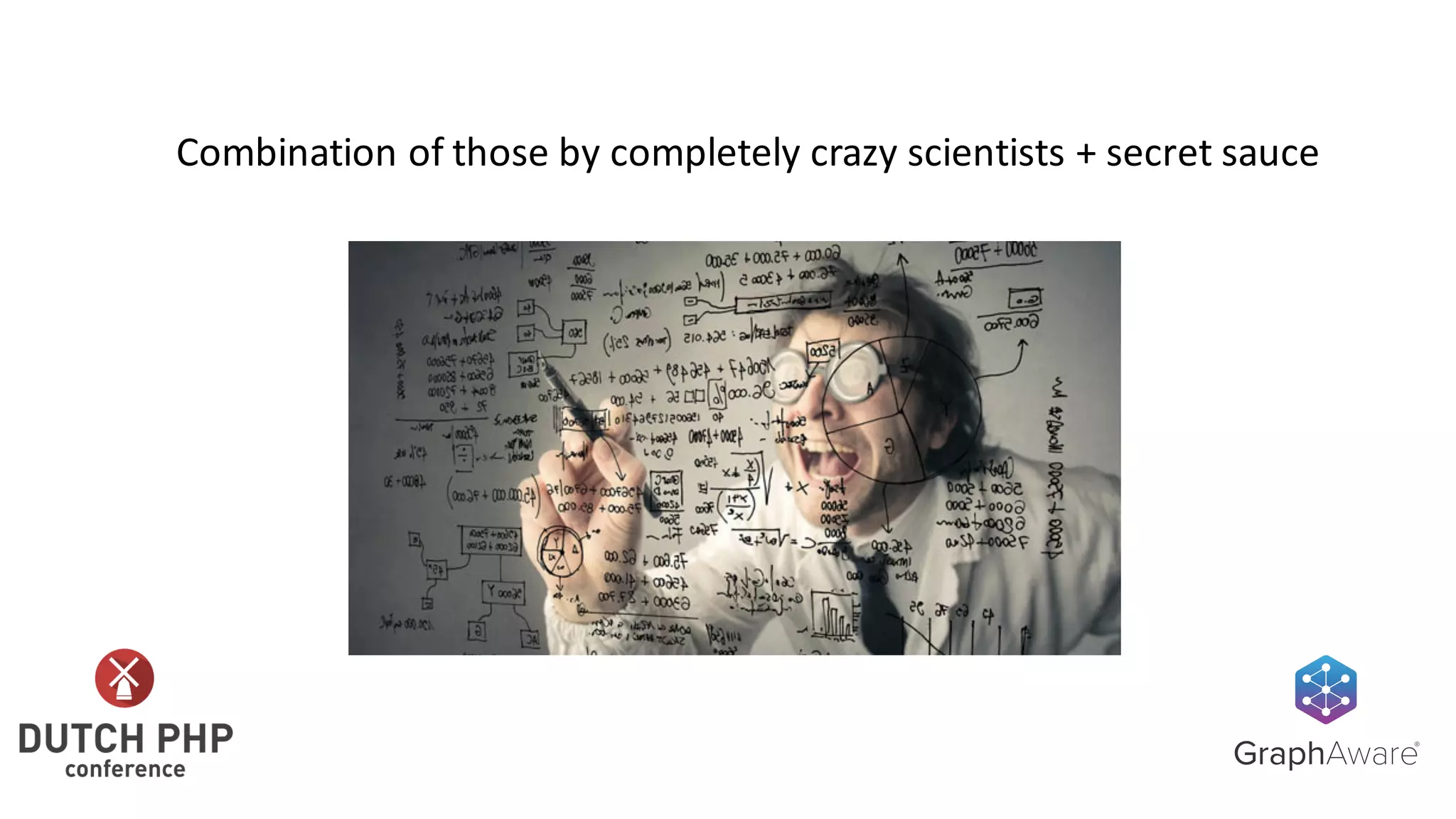 Combination	of	those	by	completely	crazy	scientists	+	secret	sauce
 