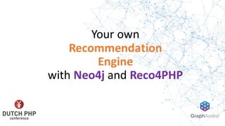Your	own
Recommendation
Engine
with	Neo4j and	Reco4PHP
 