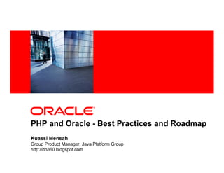 <Insert Picture Here>




PHP and Oracle - Best Practices and Roadmap
Kuassi Mensah
Group Product Manager, Java Platform Group
http://db360.blogspot.com