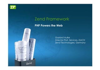 Zend Framework
PHP Powers the Web



             Gaylord Aulke
             Director Prof. Services, DACH
             Zend Technologies, Germany