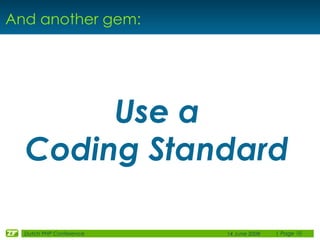 And another gem:




       Use a
  Coding Standard

  Dutch PHP Conference   14 June 2008   | Page 10
