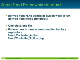 Some Zend Framework standards

 • Derived from PEAR standards (which were in turn
    derived from Horde standards)

 • On...