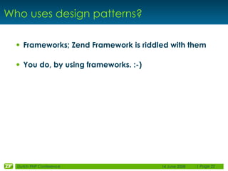 Who uses design patterns?

  • Frameworks; Zend Framework is riddled with them

  • You do, by using frameworks. :-)




 ...