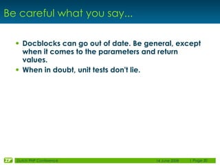 Be careful what you say...

  • Docblocks can go out of date. Be general, except
      when it comes to the parameters and...