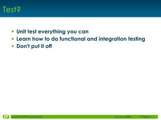 Test?

  • Unit test everything you can
  • Learn how to do functional and integration testing
  • Don't put it off




  ...