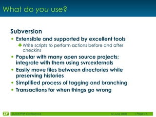 What do you use?

 Subversion
 • Extensible and supported by excellent tools
       Write scripts to perform actions befo...