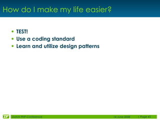 How do I make my life easier?

  • TEST!
  • Use a coding standard
  • Learn and utilize design patterns




  Dutch PHP C...