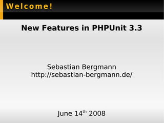Welcome!

  New Features in PHPUnit 3.3




         Sebastian Bergmann
    http://sebastian-bergmann.de/




           June 14th 2008