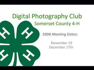 2008 Meeting Dates:    November 19 December 17th Digital Photography Club   Somerset County 4-H 