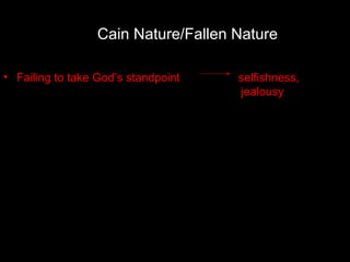 • Failing to take God’s standpoint selfishness,
jealousy
Cain Nature/Fallen Nature
 