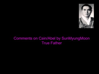 Comments on Cain/Abel by SunMyungMoon
True Father
 