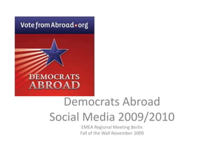 Democrats Abroad  Social Media 2009/2010 EMEA Regional Meeting Berlin Fall of the Wall November 2009 