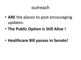 outreachARE the places to post encouraging updates:The Public Option is Still Alive !Healthcare Bill passes in Senate!