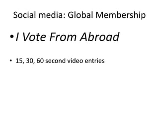 Social media: Global MembershipI Vote From Abroad15, 30, 60 second video entries