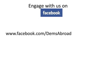 Engage with us on www.facebook.com/DemsAbroad