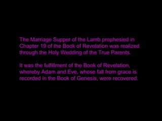 These devout believers found him through the guidance
of those in the spirit world.
Many of those who came had been long prepared for the
coming of True Father, and among them were people
who had been prepared to receive True Father from
men before he was born.
The spirit world transcends time and space, and the
connections of the world of the heart are linked in
mysterious and profound ways.
1946
 