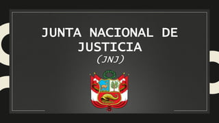JUNTA NACIONAL DE
JUSTICIA
(JNJ)
 