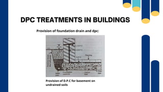 DPC TREATMENTS IN BUILDINGS
Provision of foundation drain and dpc:
Provision of D.P.C for basement on
undrained soils
 