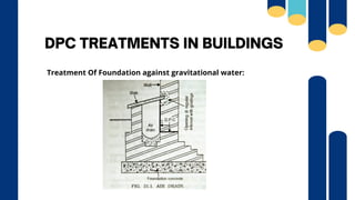 DPC TREATMENTS IN BUILDINGS
Treatment Of Foundation against gravitational water:
 