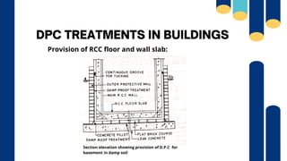 DPC TREATMENTS IN BUILDINGS
Provision of RCC floor and wall slab:
Section elevation showing provision of D.P.C for
basement in damp soil
 