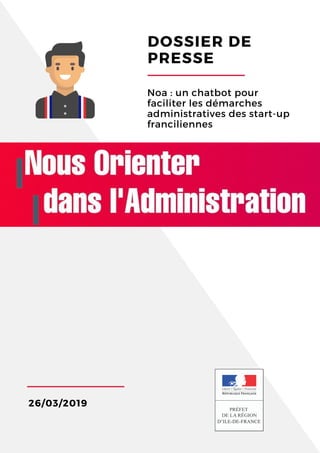 26/03/2019
DOSSIER DE
PRESSE
Noa : un chatbot pour
faciliter les démarches
administratives des start-up
franciliennes
 