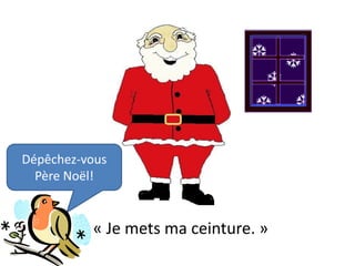 Dépêchez-vous
  Père Noël!


          « Je mets ma ceinture. »
 