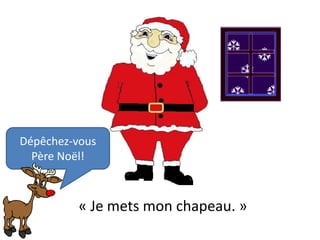 Dépêchez-vous
  Père Noël!



          « Je mets mon chapeau. »
 