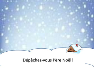 Dépêchez-vous Père Noël!
 