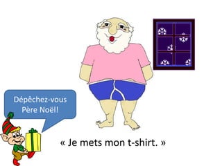 Dépêchez-vous
  Père Noël!


           « Je mets mon t-shirt. »
 