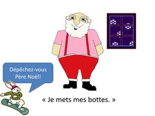 Dépêchez-vous
  Père Noël!


           « Je mets mes bottes. »
 